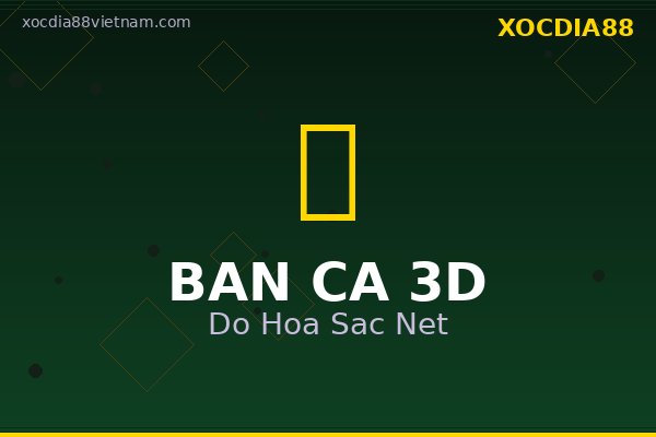 Bắn cá 3D đổi thưởng tại nhà cái casino online
