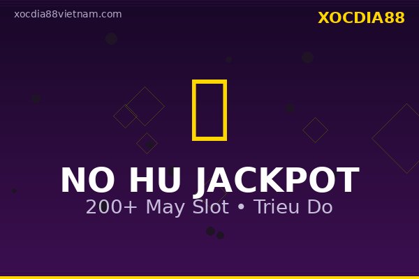 Nổ hũ jackpot tỷ đồng tại nhà cái hàng đầu